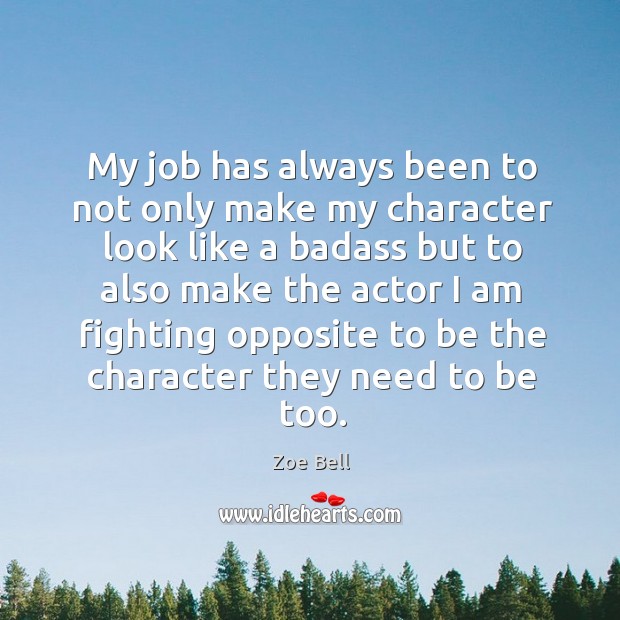 My job has always been to not only make my character look Zoe Bell Picture Quote