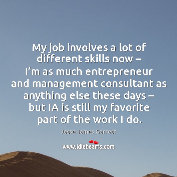 My job involves a lot of different skills now – I’m as much entrepreneur Jesse James Garrett Picture Quote
