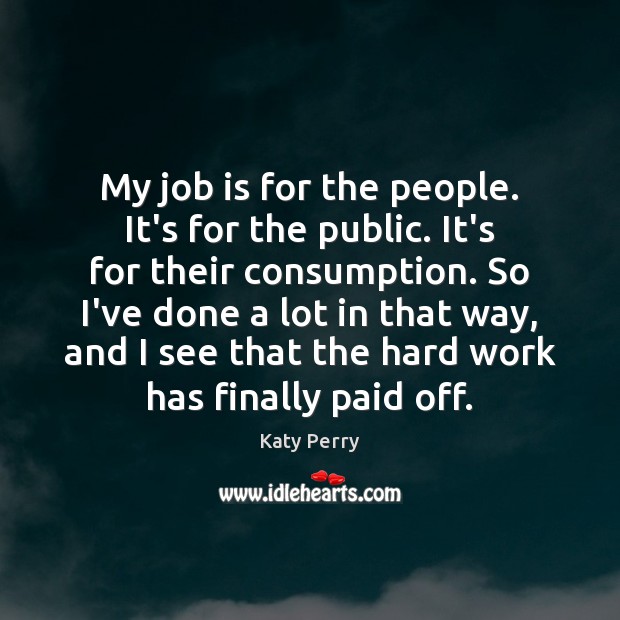 My job is for the people. It’s for the public. It’s for Katy Perry Picture Quote