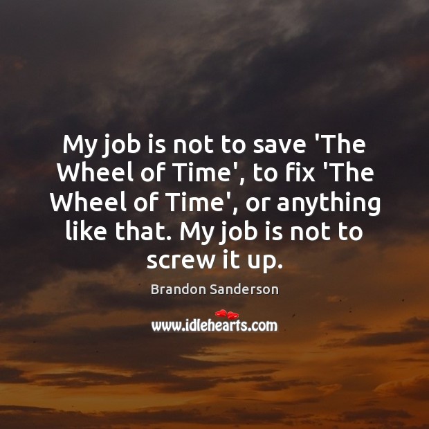 My job is not to save ‘The Wheel of Time’, to fix Brandon Sanderson Picture Quote