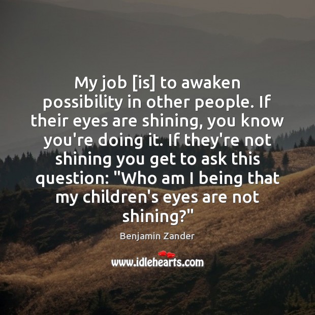 My job [is] to awaken possibility in other people. If their eyes Image