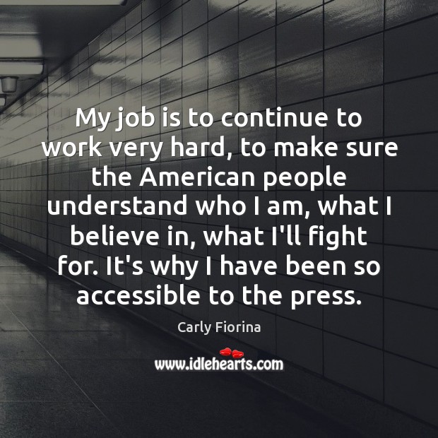 My job is to continue to work very hard, to make sure Carly Fiorina Picture Quote