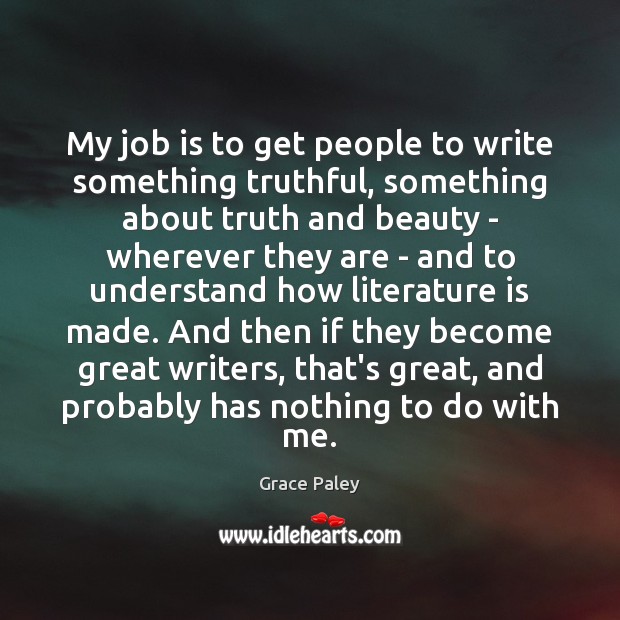 My job is to get people to write something truthful, something about Grace Paley Picture Quote
