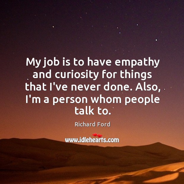 My job is to have empathy and curiosity for things that I’ve Image