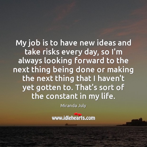 My job is to have new ideas and take risks every day, Miranda July Picture Quote