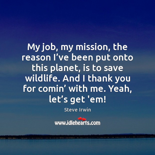 My job, my mission, the reason I’ve been put onto this Thank You Quotes Image