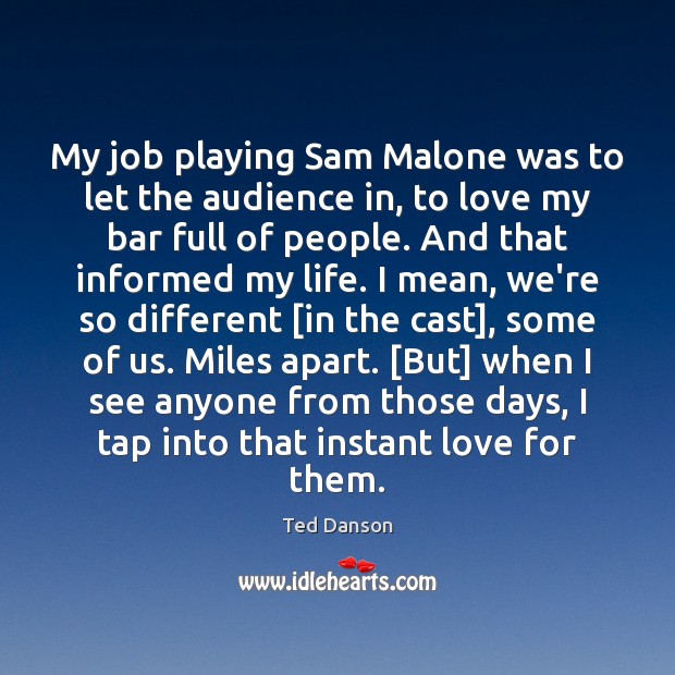 My job playing Sam Malone was to let the audience in, to Ted Danson Picture Quote