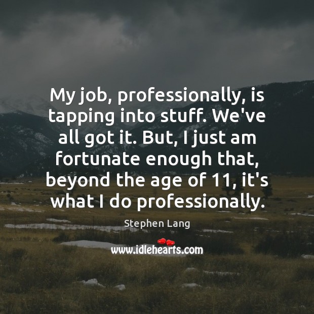 My job, professionally, is tapping into stuff. We’ve all got it. But, Stephen Lang Picture Quote