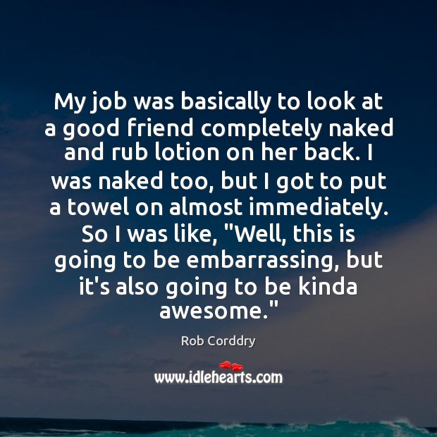 My job was basically to look at a good friend completely naked Rob Corddry Picture Quote