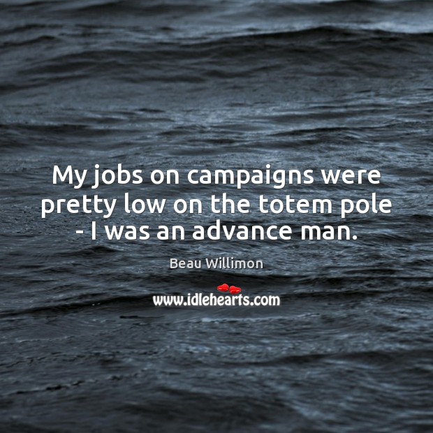 My jobs on campaigns were pretty low on the totem pole – I was an advance man. Image