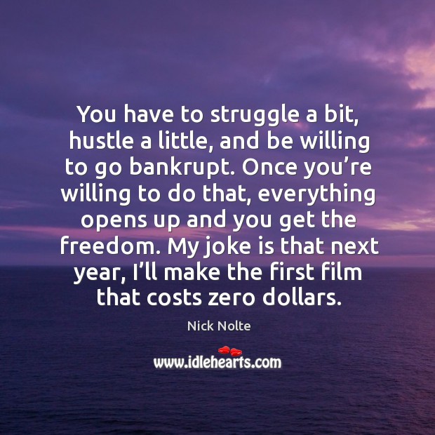 My joke is that next year, I’ll make the first film that costs zero dollars. Nick Nolte Picture Quote