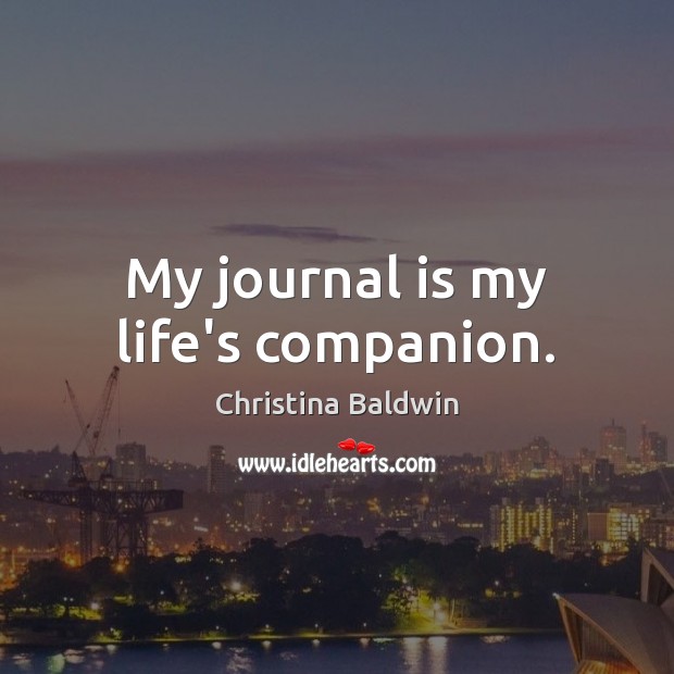 My journal is my life’s companion. Christina Baldwin Picture Quote