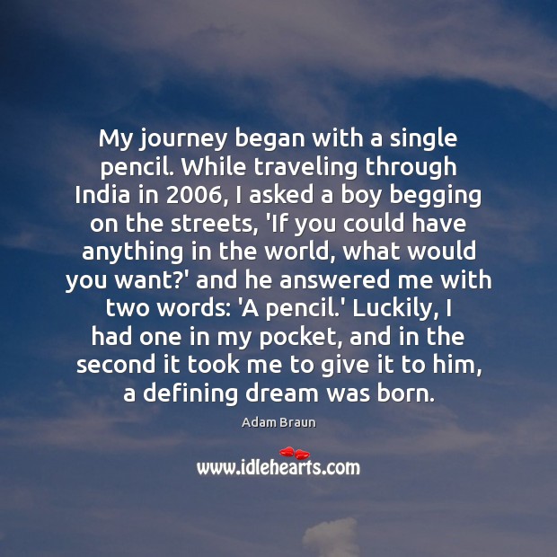 My journey began with a single pencil. While traveling through India in 2006, 