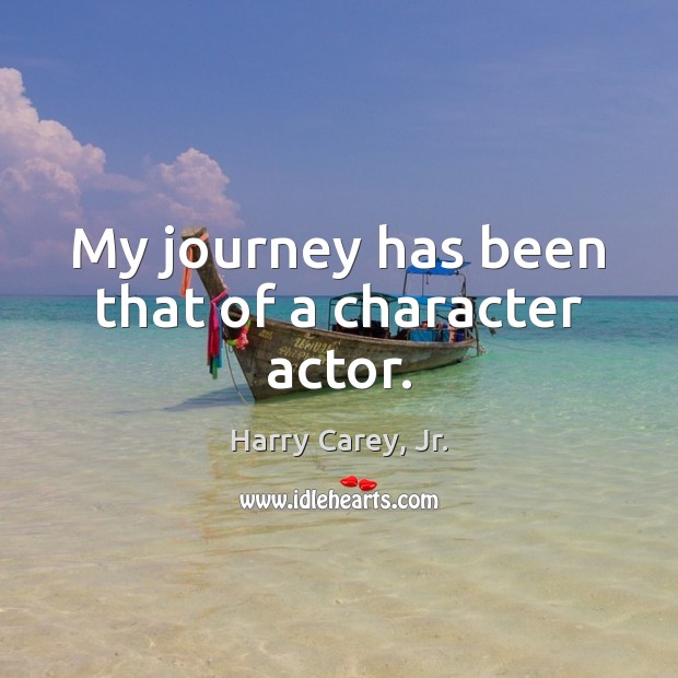 My journey has been that of a character actor. Harry Carey, Jr. Picture Quote