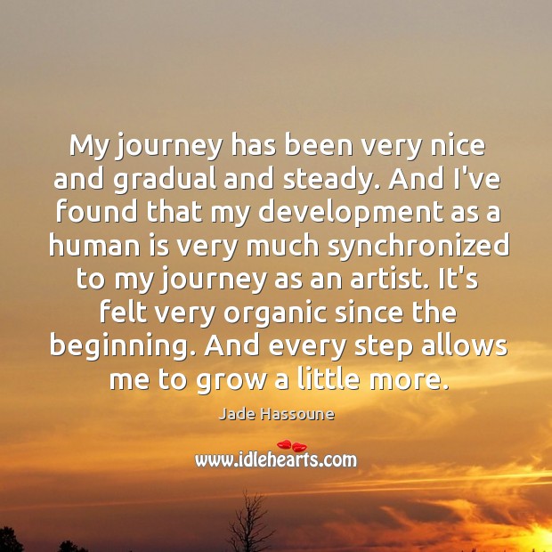 My journey has been very nice and gradual and steady. And I’ve Jade Hassoune Picture Quote