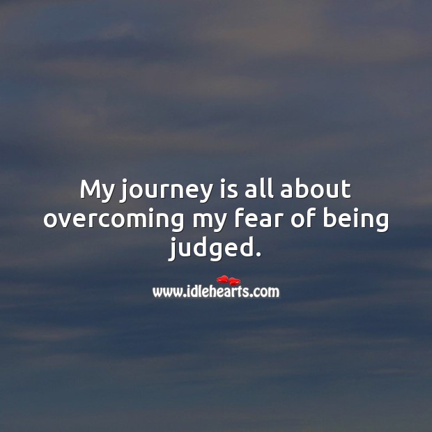 My journey is all about overcoming my fear of being judged. Judge Quotes Image