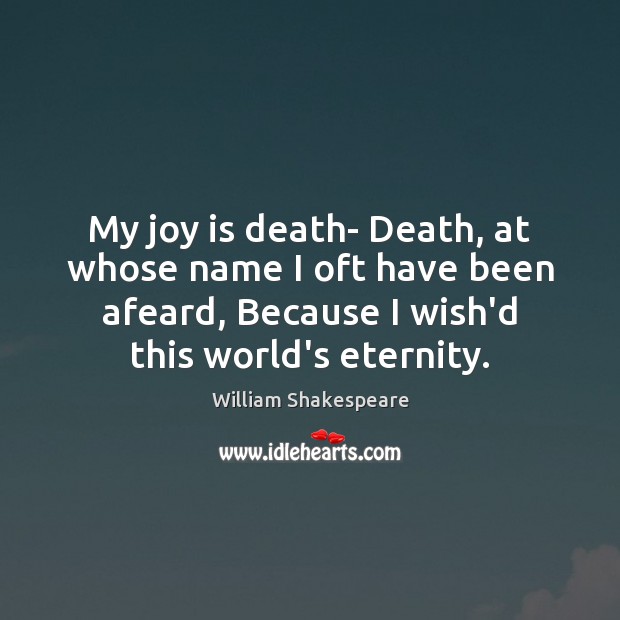 My joy is death- Death, at whose name I oft have been William Shakespeare Picture Quote