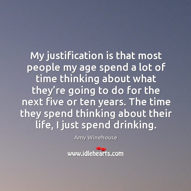 My justification is that most people my age spend a lot of time thinking about Image