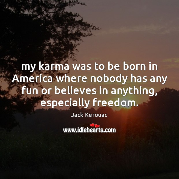 My karma was to be born in America where nobody has any Jack Kerouac Picture Quote