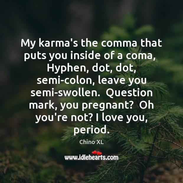 My karma’s the comma that puts you inside of a coma,  Hyphen, Chino XL Picture Quote