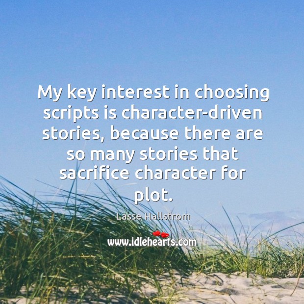 My key interest in choosing scripts is character-driven stories, because there are so Image