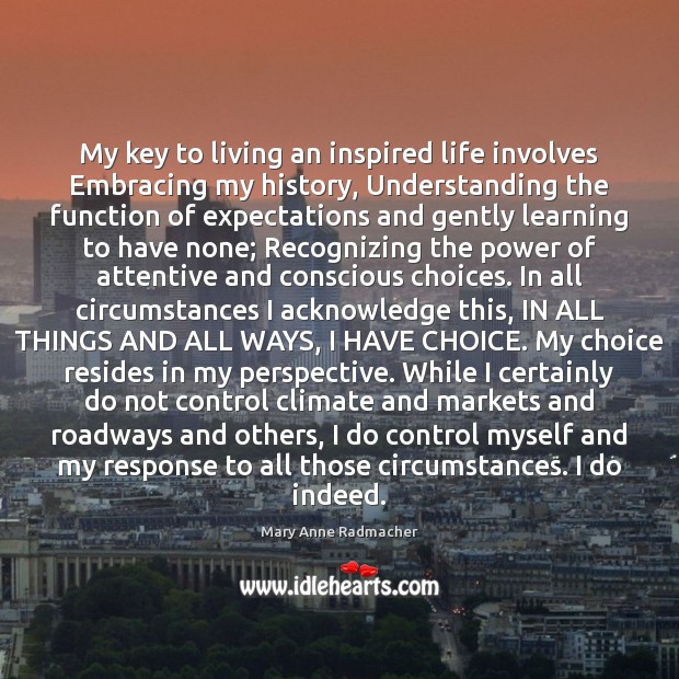 My key to living an inspired life involves Embracing my history, Understanding Mary Anne Radmacher Picture Quote