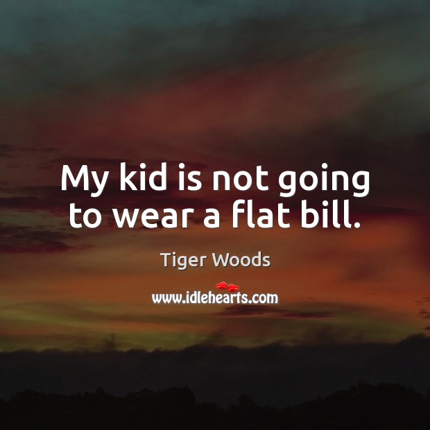 My kid is not going to wear a flat bill. Image