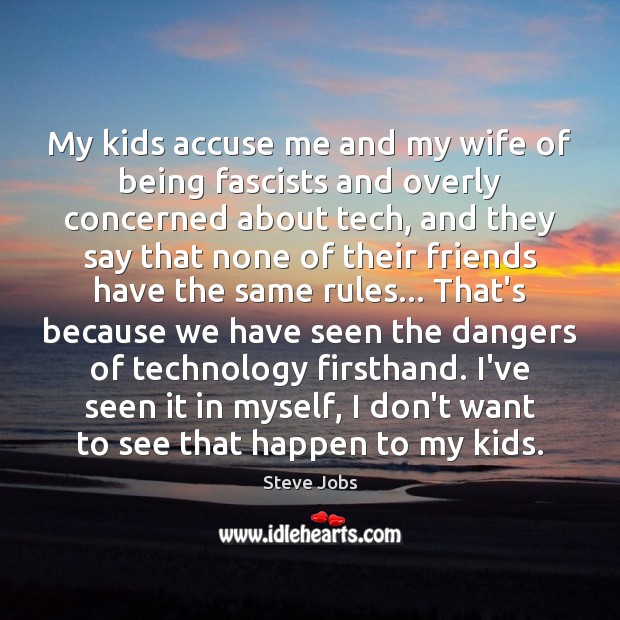 My kids accuse me and my wife of being fascists and overly Steve Jobs Picture Quote