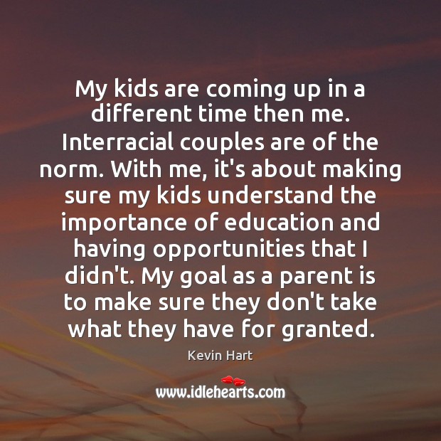 My kids are coming up in a different time then me. Interracial Kevin Hart Picture Quote