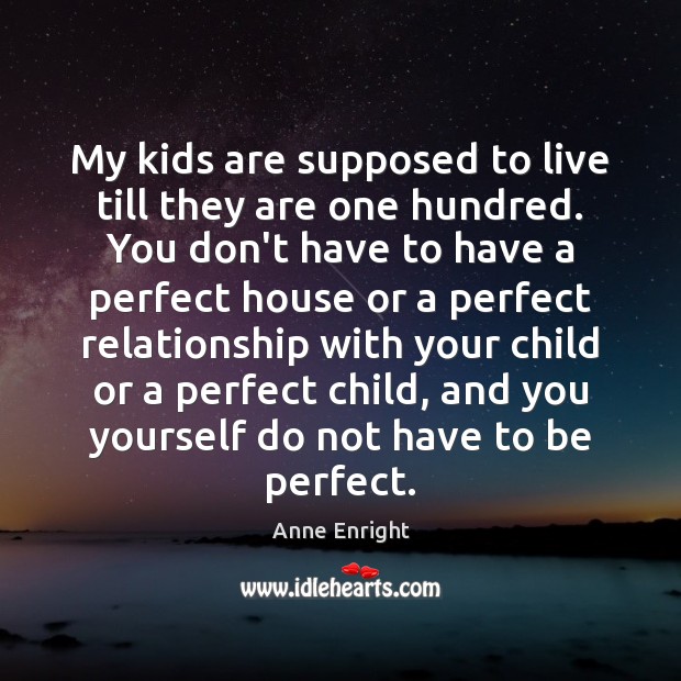 My kids are supposed to live till they are one hundred. You Anne Enright Picture Quote