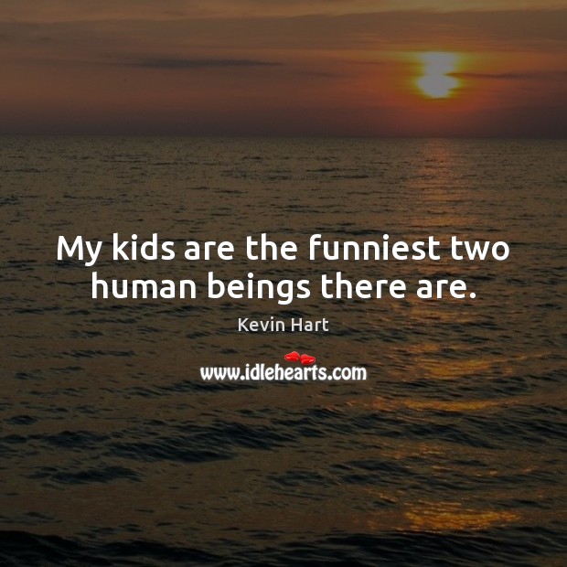My kids are the funniest two human beings there are. Kevin Hart Picture Quote