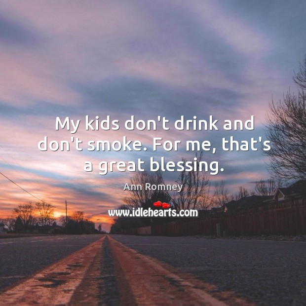 My kids don’t drink and don’t smoke. For me, that’s a great blessing. Image