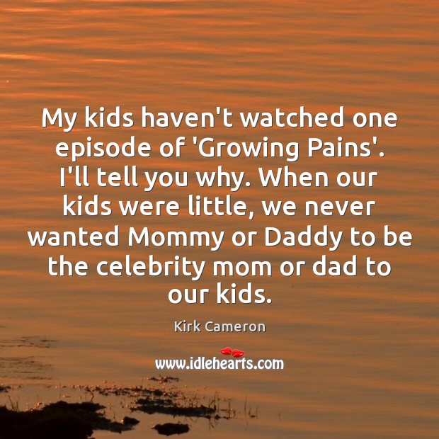 My kids haven’t watched one episode of ‘Growing Pains’. I’ll tell you Image
