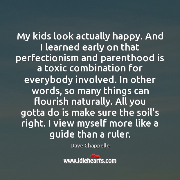 My kids look actually happy. And I learned early on that perfectionism Image