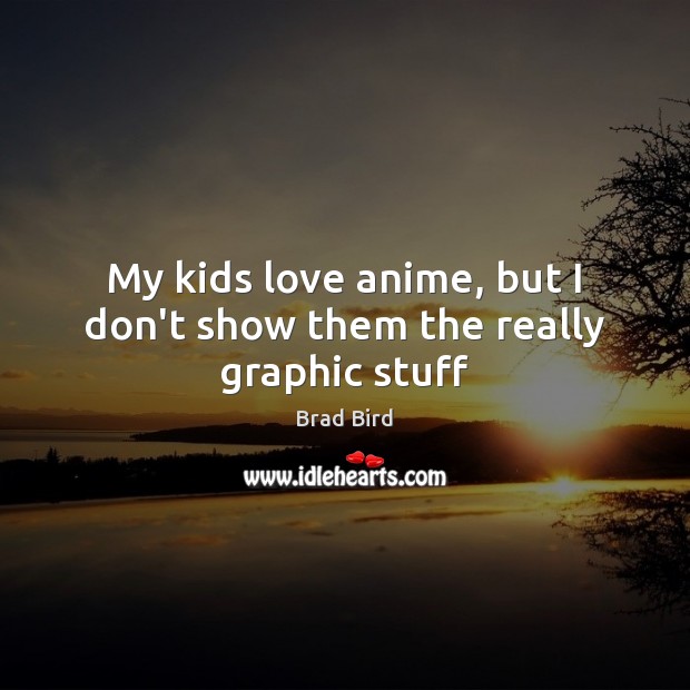 My kids love anime, but I don’t show them the really graphic stuff Image