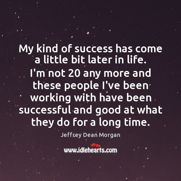 My kind of success has come a little bit later in life. Jeffrey Dean Morgan Picture Quote