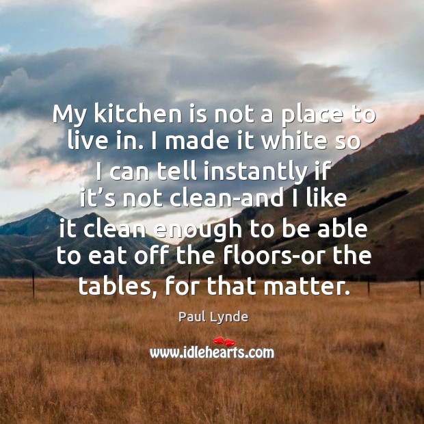 My kitchen is not a place to live in. Image