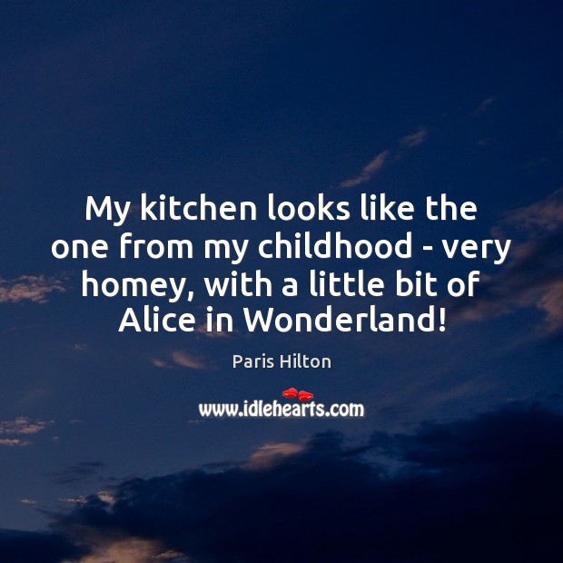 My kitchen looks like the one from my childhood – very homey, Paris Hilton Picture Quote