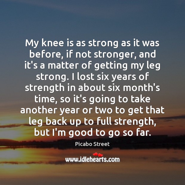 My knee is as strong as it was before, if not stronger, Picabo Street Picture Quote