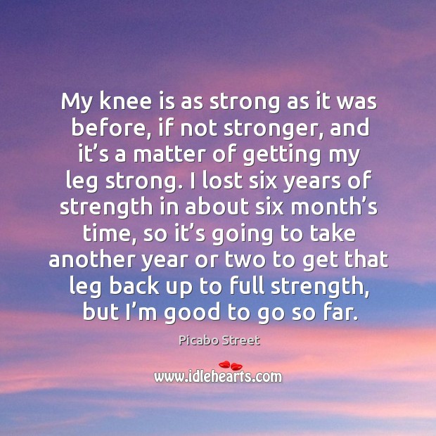 My knee is as strong as it was before, if not stronger Picabo Street Picture Quote