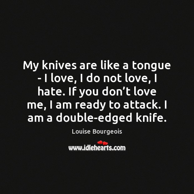 My knives are like a tongue – I love, I do not Louise Bourgeois Picture Quote