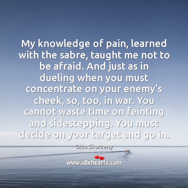 My knowledge of pain, learned with the sabre, taught me not to Otto Skorzeny Picture Quote