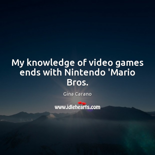 My knowledge of video games ends with Nintendo ‘Mario Bros. Gina Carano Picture Quote