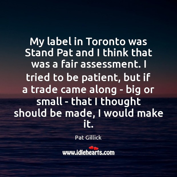 My label in Toronto was Stand Pat and I think that was Pat Gillick Picture Quote