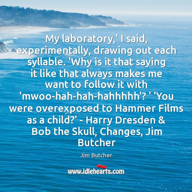 My laboratory,’ I said, experimentally, drawing out each syllable. ‘Why is Jim Butcher Picture Quote