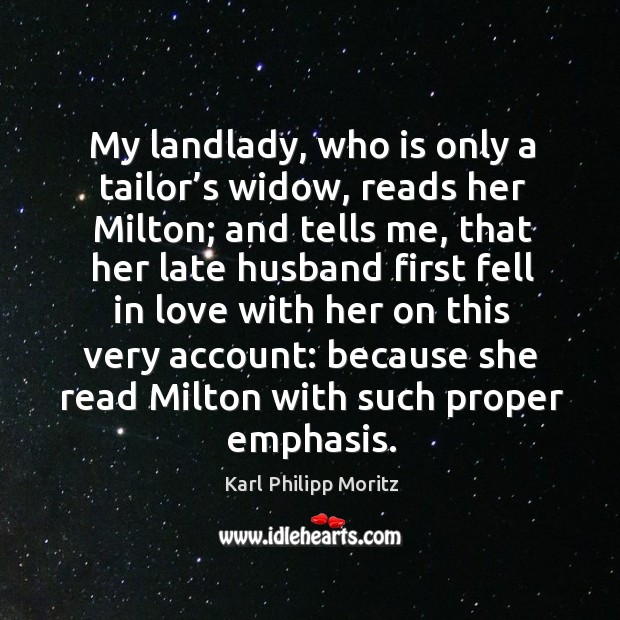 My landlady, who is only a tailor’s widow, reads her milton; and tells me, that her late Karl Philipp Moritz Picture Quote
