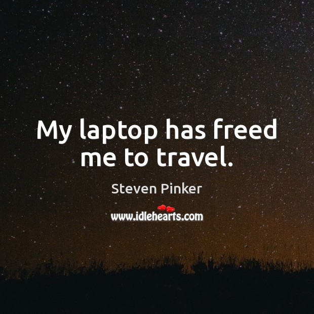 My laptop has freed me to travel. Steven Pinker Picture Quote