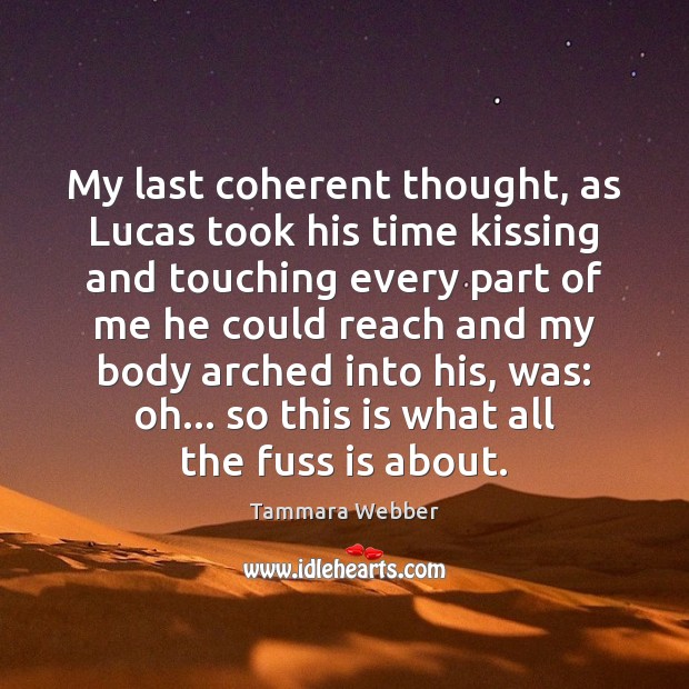 My last coherent thought, as Lucas took his time kissing and touching Tammara Webber Picture Quote