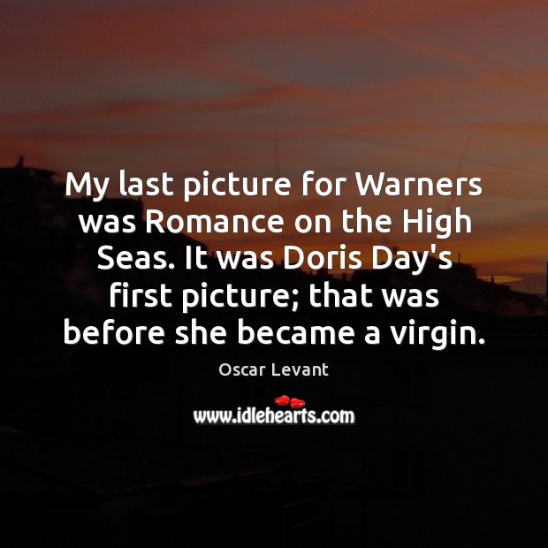 My last picture for Warners was Romance on the High Seas. It Oscar Levant Picture Quote