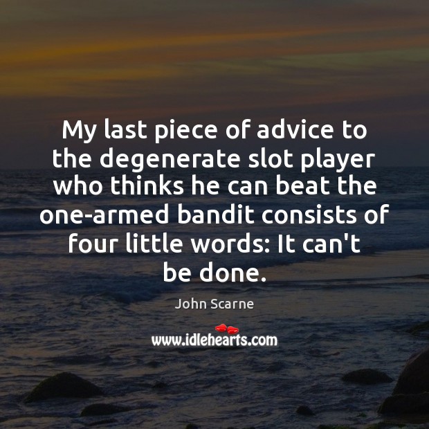 My last piece of advice to the degenerate slot player who thinks John Scarne Picture Quote